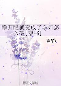 睁开眼就变成了孕妇怎么破